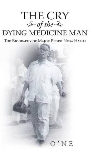 The Cry Of The Dying Medicine Man The Biography Of Major Pedro Nosa Halili [Hardcover]