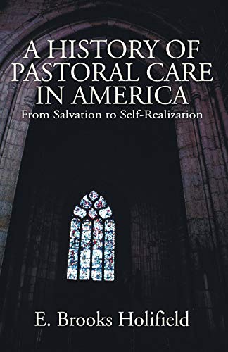 A History Of Pastoral Care In America  From Salvation To Self-Realization [Paperback]