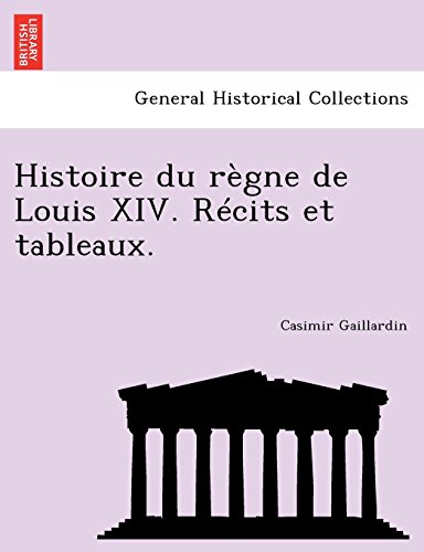 Histoire Du Rgne De Louis Xiv. Rcits Et Tableaux. (french Edition) [Paperback]