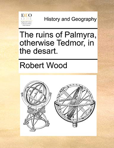 The Ruins Of Palmyra, Otherwise Tedmor, In The Desart. [Paperback]