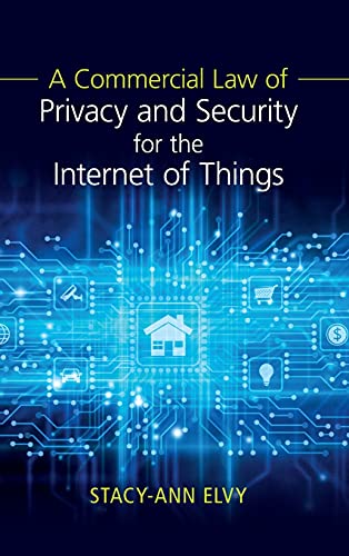 A Commercial Law of Privacy and Security for the Internet of Things [Hardcover]