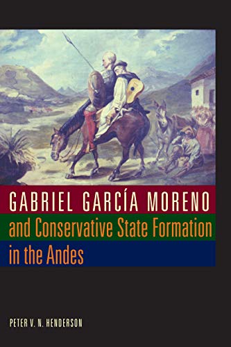 Gabriel Garc&237a Moreno and Conservative State Formation in the Andes [Paperback]