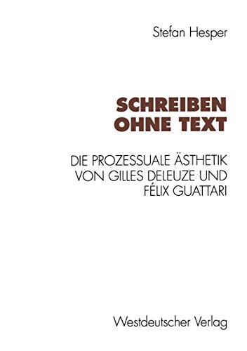 Schreiben ohne Text Die prozessuale sthetik von Gilles Deleuze und Flix Guatt [Paperback]