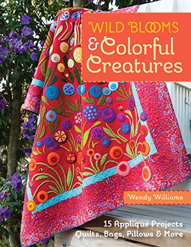 Wild Blooms &amp Colorful Creatures 15 Appliqu Projects - Quilts, Bags, Pillo [Paperback]