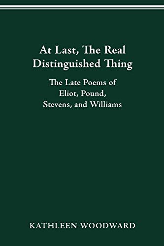 At Last, The Real Distinguished Thing The Late Poems of Eliot, Pound, Stevens,  [Paperback]