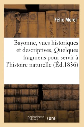 Bayonne, Vues Historiques et Descriptives Quelques Fragmens Pour Servir a l'Hist [Paperback]