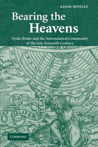 Bearing the Heavens Tycho Brahe and the Astronomical Community of the Late Sixt [Paperback]