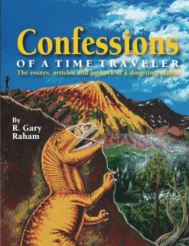 Confessions Of A Time Traveler The Essays, Articles And Artwork Of A Deep Time  [Paperback]