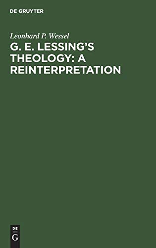 G. E. Lessing's Theology  A Reinterpretation, a Study in the Problematic Nature [Hardcover]
