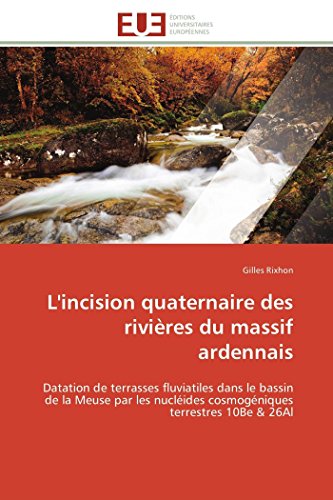 L'incision Quaternaire Des Rivires Du Massif Ardennais Datation De Terrasses F [Paperback]