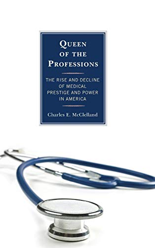 Queen of the Professions The Rise and Decline of Medical Prestige and Power in  [Hardcover]