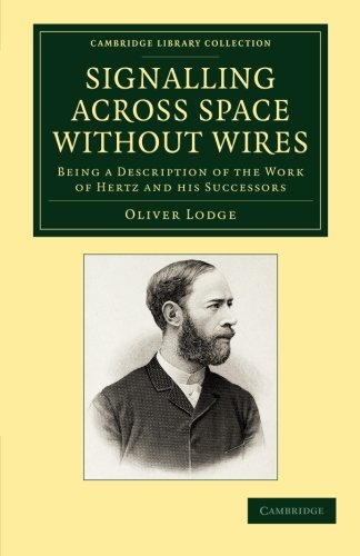 Signalling across Space without Wires Being a Description of the Work of Hertz  [Paperback]