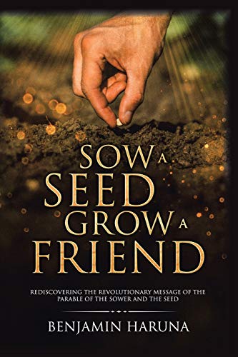 Sow a Seed Grow a Friend  Rediscovering the Revolutionary Message of the Parabl [Paperback]