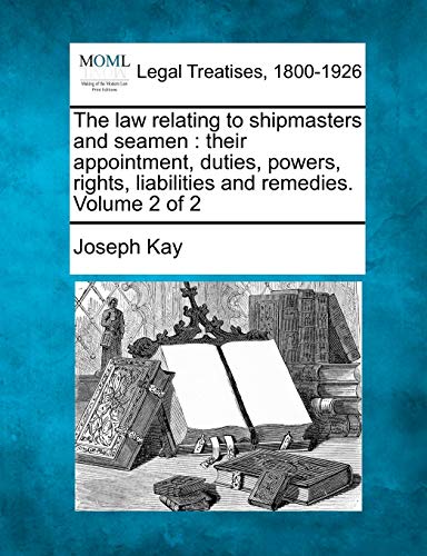 The Law Relating To Shipmasters And Seamen Their Appointment, Duties, Powers, R [Paperback]