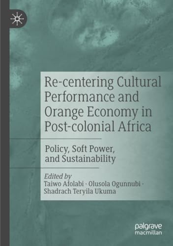 Re-centering Cultural Performance and Orange Economy in Post-colonial Africa Po [Paperback]