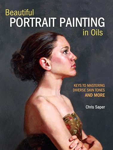 Beautiful Portrait Painting in Oils Keys to Mastering Diverse Skin Tones and Mo [Paperback]