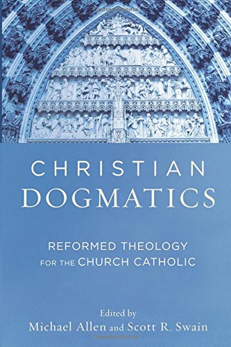 Christian Dogmatics Reformed Theology For The Church Catholic [Paperback]