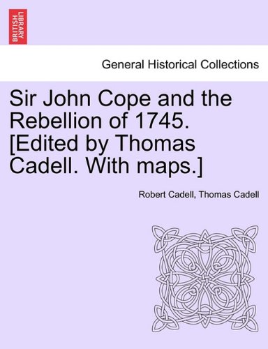 Sir John Cope and the Rebellion of 1745 [Edited by Thomas Cadell with Maps ] [Paperback]
