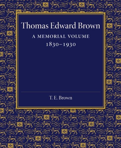 Thomas Edward Brown A Memorial Volume 18301930 [Paperback]