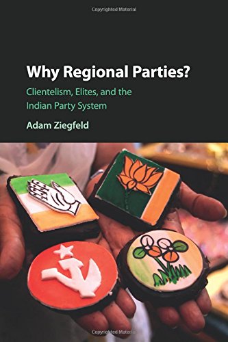 Why Regional Parties Clientelism, Elites, and the Indian Party System [Paperback]