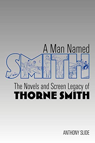 A Man Named Smith The Novels And Screen Legacy Of Thorne Smith [Paperback]