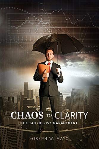 Chaos To Clarity - The Tao Of Risk Management [Paperback]