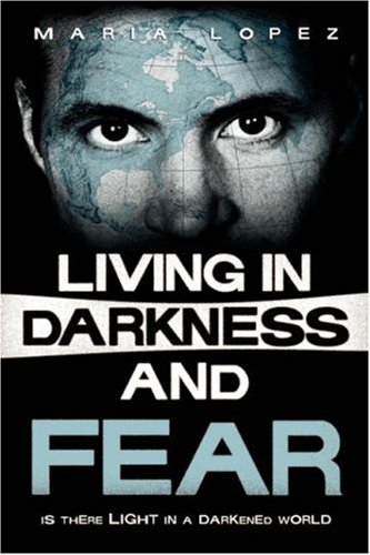 Living in Darkness and Fear  Is There Life in a Darkened World [Hardcover]