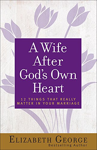 A Wife After God's Own Heart 12 Things That Really Matter In Your Marriage [Paperback]