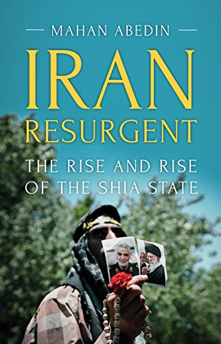Iran Resurgent The Rise and Rise of the Shia State [Paperback]