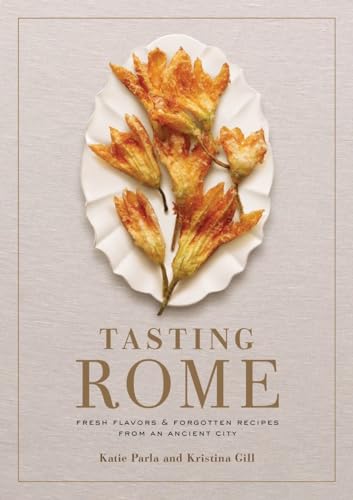 Tasting Rome Fresh Flavors and Forgotten Recipes from an Ancient City A Cookbo [Hardcover]