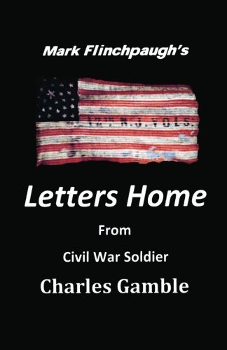 Letters Home from Civil War Soldier Charles Gamble [Paperback]