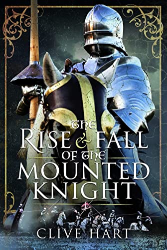 The Rise and Fall of the Mounted Knight [Hardcover]