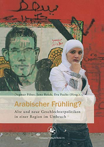 Arabischer Frhling Alte und neue Geschlechterpolitiken in einer Region im Umb [Paperback]