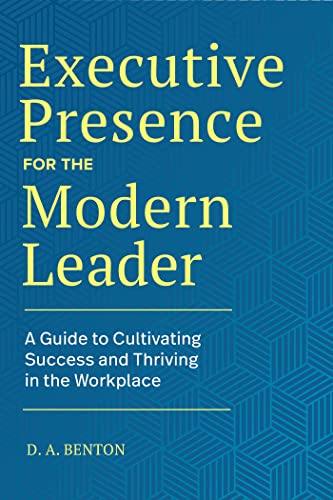 Executive Presence for the Modern Leader A Guide to Cultivating Success and Thr [Hardcover]