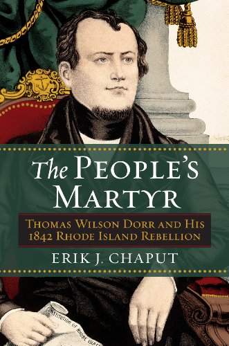 The People's Martyr Thomas Wilson Dorr And His 1842 Rhode Island Rebellion [Hardcover]