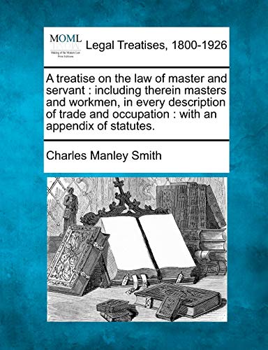 A Treatise On The Law Of Master And Servant Including Therein Masters And Workm [Paperback]