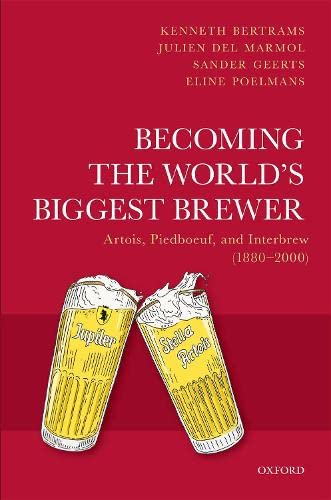 Becoming the World's Biggest Brewer Artois, Piedboeuf, and Interbrew (1880-2000 [Hardcover]