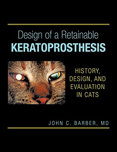 Design of a Retainable Keratoprosthesis  History, Design, and Evaluation in Cat [Paperback]