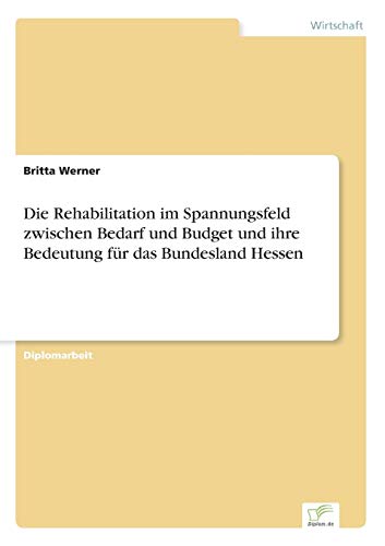 Die Rehabilitation Im Spannungsfeld Zwischen Bedarf und Budget und Ihre Bedeutun [Paperback]