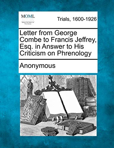 Letter from George Combe to Francis Jeffrey, Esq. in Answer to His Criticism on  [Paperback]