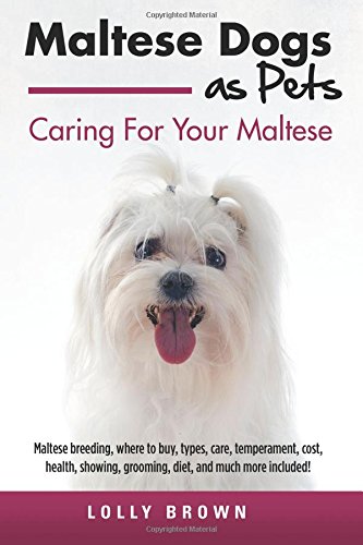 Maltese Dogs As Pets Maltese Breeding, Where To Buy, Types, Care, Temperament,  [Paperback]