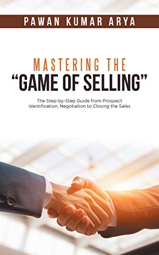 Mastering the Game of Selling  The Step-By-Step Guide from Prospect Identificat [Paperback]