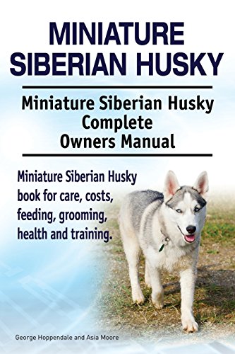 Miniature Siberian Husky. Miniature Siberian Husky Complete Owners Manual. Minia [Paperback]