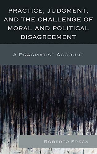 Practice, Judgment, and the Challenge of Moral and Political Disagreement A Pra [Hardcover]