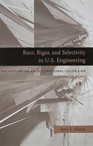 Race, Rigor, and Selectivity in U.S. Engineering The History of an Occupational [Hardcover]