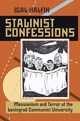 Stalinist Confessions Messianism and Terror at the Leningrad Communist Universi [Paperback]