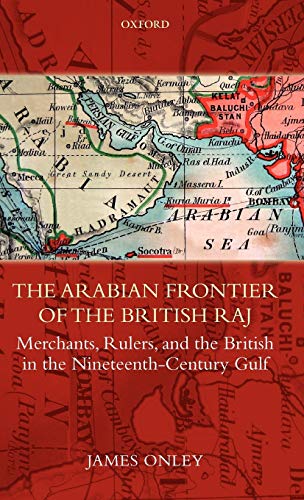 The Arabian Frontier of the British Raj Merchants, Rulers, and the British in t [Hardcover]
