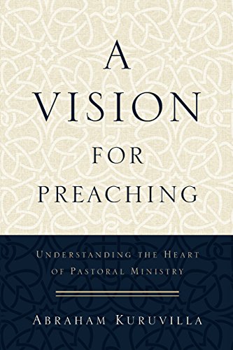 A Vision For Preaching Understanding The Heart Of Pastoral Ministry [Paperback]
