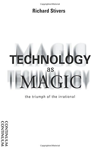Technology as Magic The Triumph of the Irrational [Paperback]