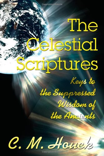 The Celestial Scriptures Keys To The Suppressed Wisdom Of The Ancients [Paperback]